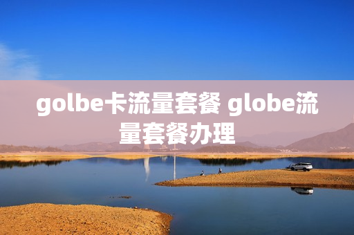golbe卡流量套餐 globe流量套餐办理