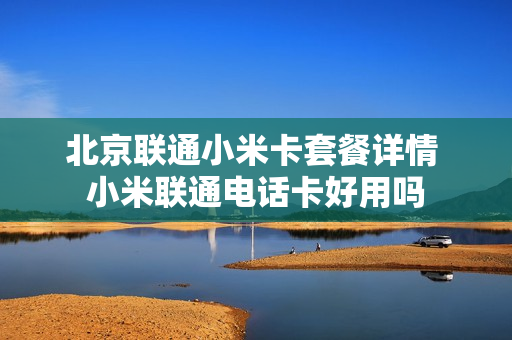 北京联通小米卡套餐详情 小米联通电话卡好用吗