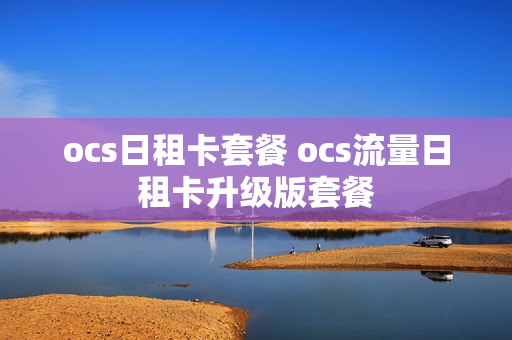 ocs日租卡套餐 ocs流量日租卡升级版套餐
