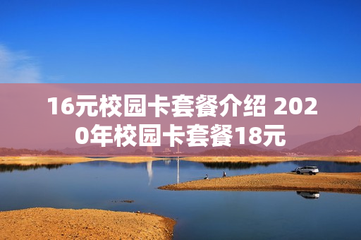 16元校园卡套餐介绍 2020年校园卡套餐18元