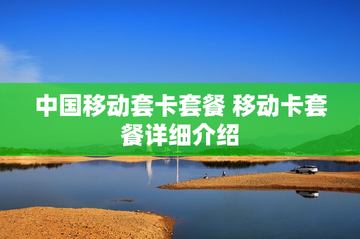 中国移动套卡套餐 移动卡套餐详细介绍
