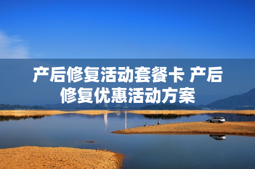 产后修复活动套餐卡 产后修复优惠活动方案
