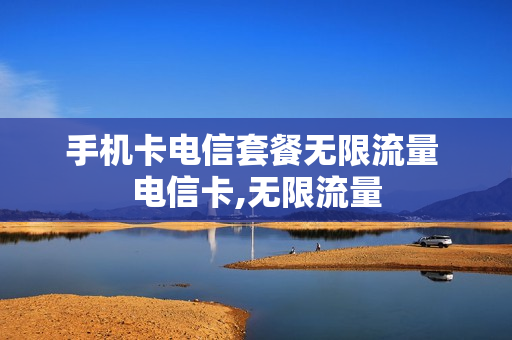 手机卡电信套餐无限流量 电信卡,无限流量