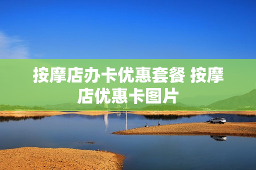 按摩店办卡优惠套餐 按摩店优惠卡图片
