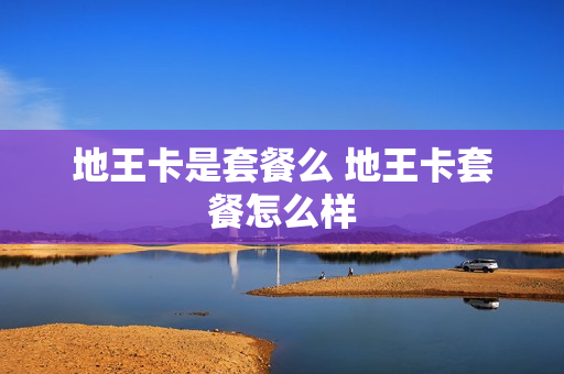 地王卡是套餐么 地王卡套餐怎么样