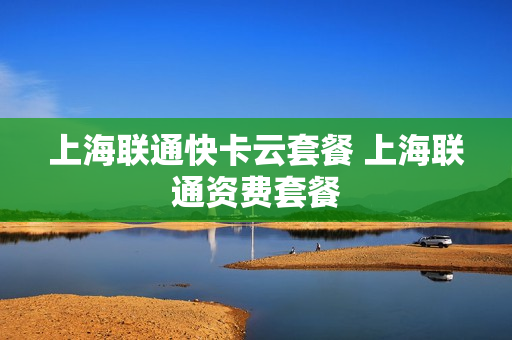 上海联通快卡云套餐 上海联通资费套餐