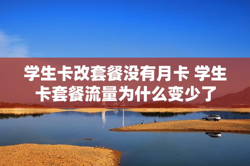 学生卡改套餐没有月卡 学生卡套餐流量为什么变少了