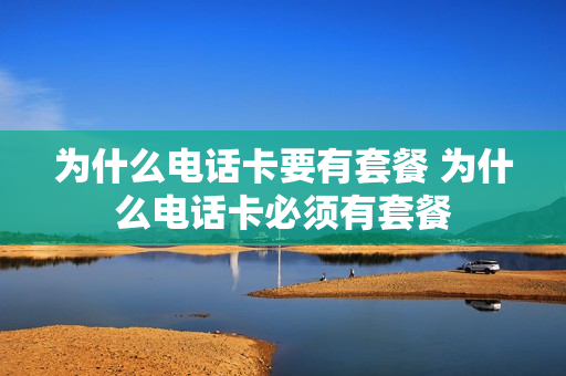 为什么电话卡要有套餐 为什么电话卡必须有套餐