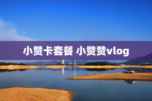 小赞卡套餐 小赞赞vlog