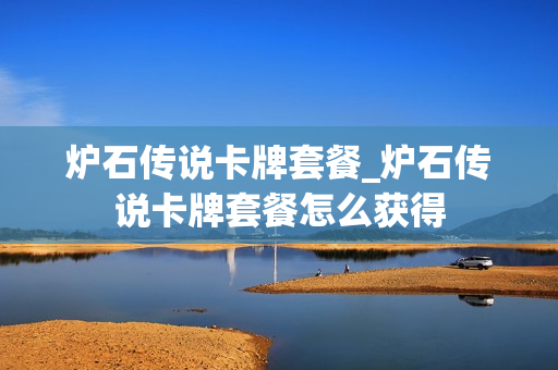 炉石传说卡牌套餐_炉石传说卡牌套餐怎么获得