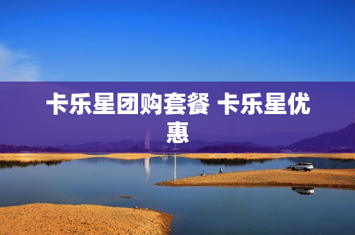 卡乐星团购套餐 卡乐星优惠
