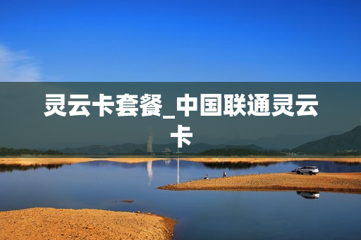 灵云卡套餐_中国联通灵云卡