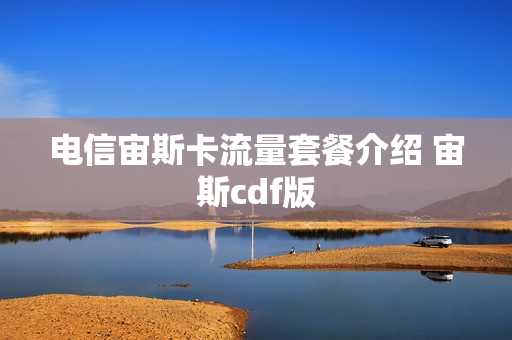 电信宙斯卡流量套餐介绍 宙斯cdf版