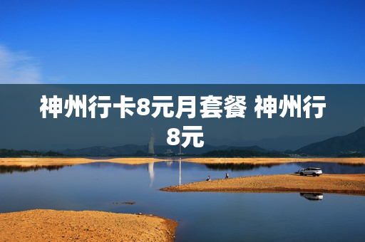 神州行卡8元月套餐 神州行 8元