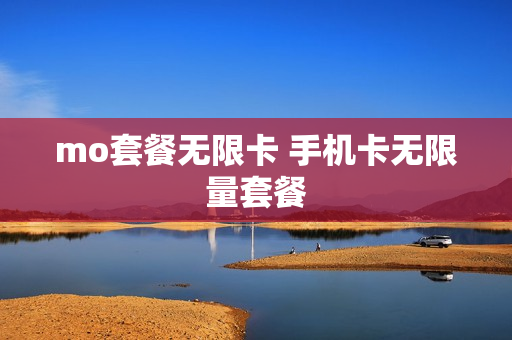 mo套餐无限卡 手机卡无限量套餐