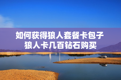 如何获得狼人套餐卡包子 狼人卡几百钻石购买