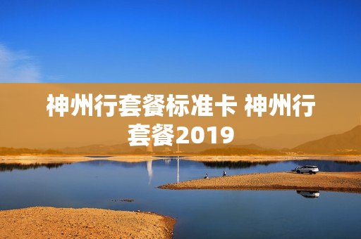 神州行套餐标准卡 神州行套餐2019