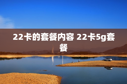 22卡的套餐内容 22卡5g套餐