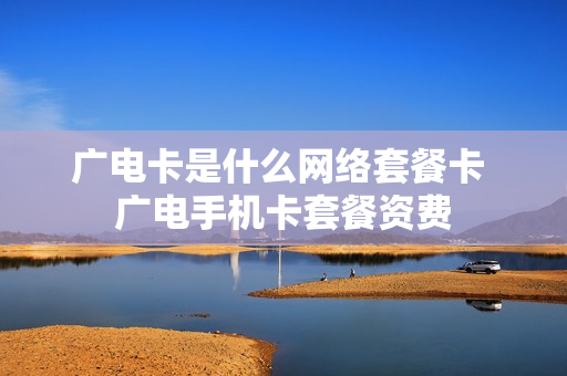 广电卡是什么网络套餐卡 广电手机卡套餐资费