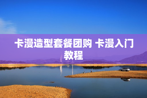 卡漫造型套餐团购 卡漫入门教程