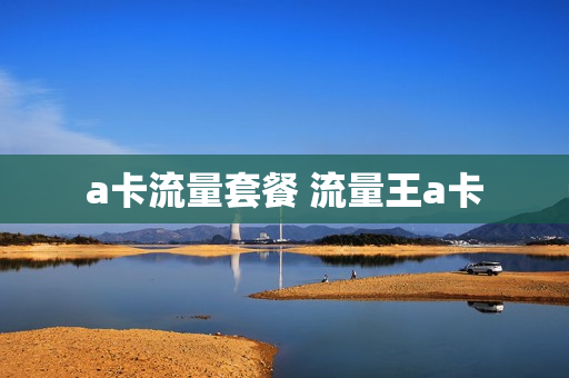 a卡流量套餐 流量王a卡
