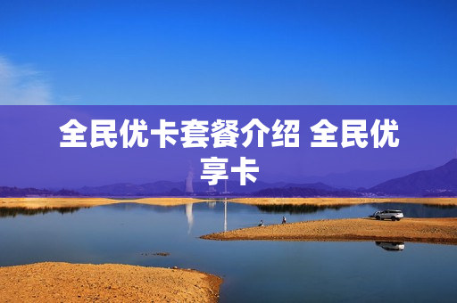 全民优卡套餐介绍 全民优享卡
