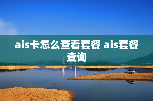 ais卡怎么查看套餐 ais套餐查询