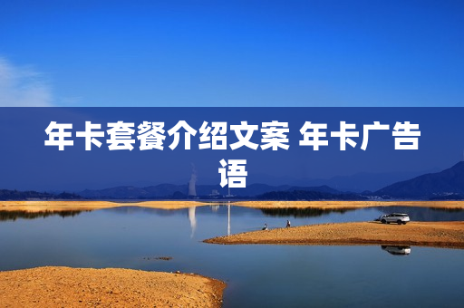 年卡套餐介绍文案 年卡广告语