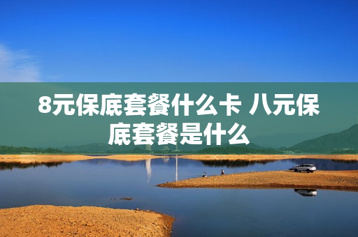 8元保底套餐什么卡 八元保底套餐是什么