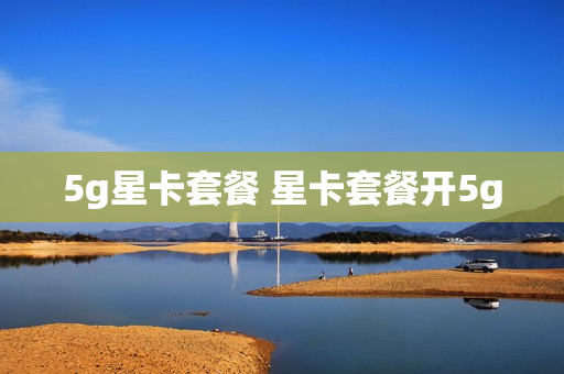5g星卡套餐 星卡套餐开5g