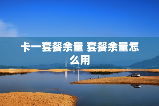 卡一套餐余量 套餐余量怎么用