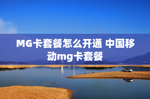 MG卡套餐怎么开通 中国移动mg卡套餐