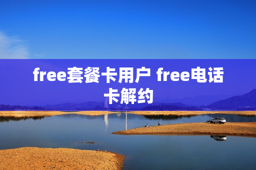 free套餐卡用户 free电话卡解约