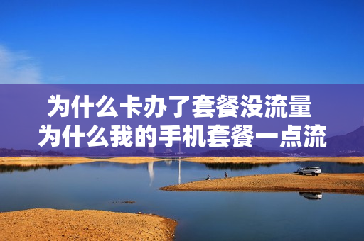为什么卡办了套餐没流量 为什么我的手机套餐一点流量都没有了
