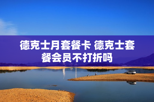 德克士月套餐卡 德克士套餐会员不打折吗