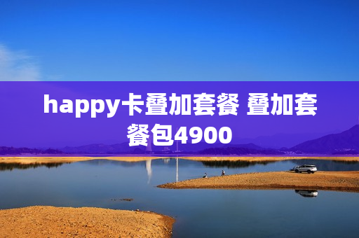 happy卡叠加套餐 叠加套餐包4900