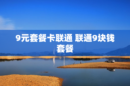 9元套餐卡联通 联通9块钱套餐