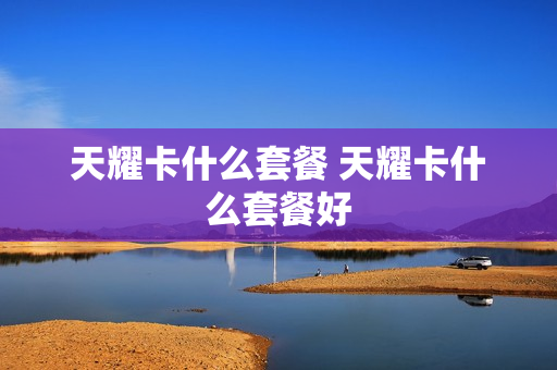 天耀卡什么套餐 天耀卡什么套餐好