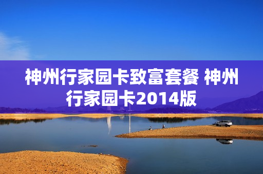 神州行家园卡致富套餐 神州行家园卡2014版