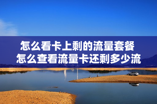 怎么看卡上剩的流量套餐 怎么查看流量卡还剩多少流量