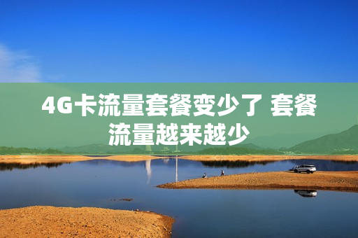 4G卡流量套餐变少了 套餐流量越来越少