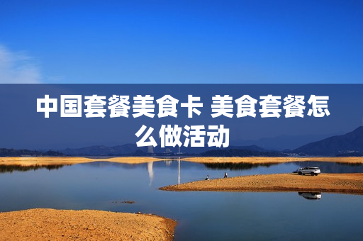 中国套餐美食卡 美食套餐怎么做活动