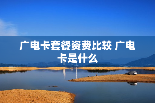 广电卡套餐资费比较 广电卡是什么