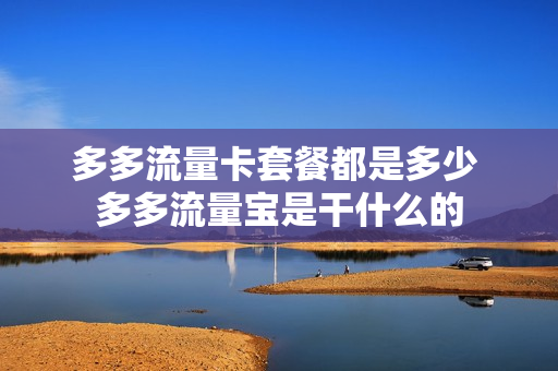 多多流量卡套餐都是多少 多多流量宝是干什么的