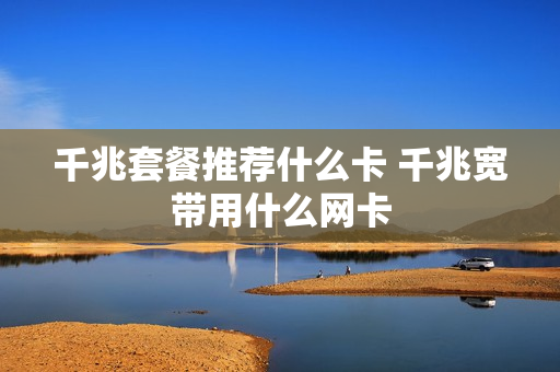 千兆套餐推荐什么卡 千兆宽带用什么网卡