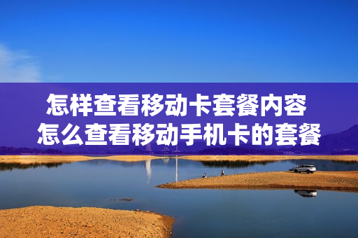 怎样查看移动卡套餐内容 怎么查看移动手机卡的套餐
