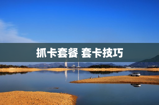 抓卡套餐 套卡技巧
