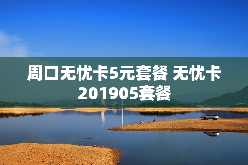 周口无忧卡5元套餐 无忧卡201905套餐