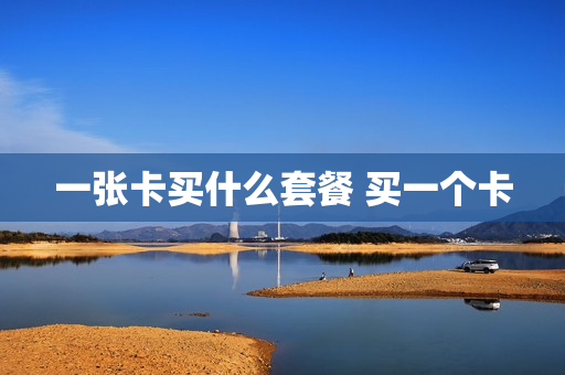 一张卡买什么套餐 买一个卡