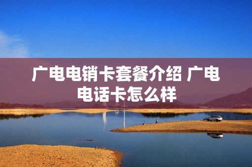 广电电销卡套餐介绍 广电电话卡怎么样